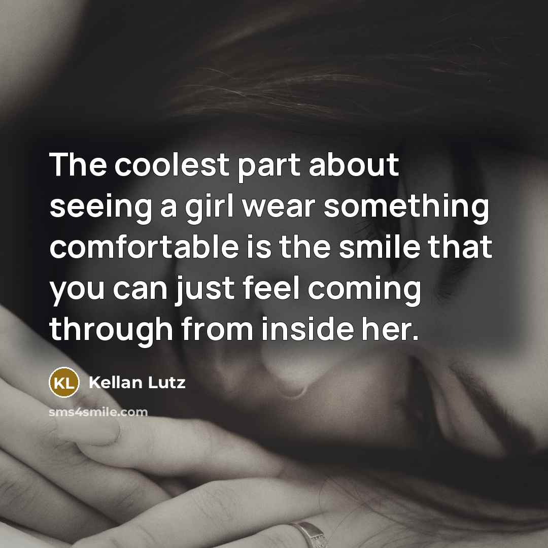 “The coolest part about seeing a girl wear something comfortable…” quote by Kellan Lutz