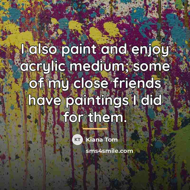 “I also paint and enjoy acrylic medium; some of my…” quote by Kiana Tom
