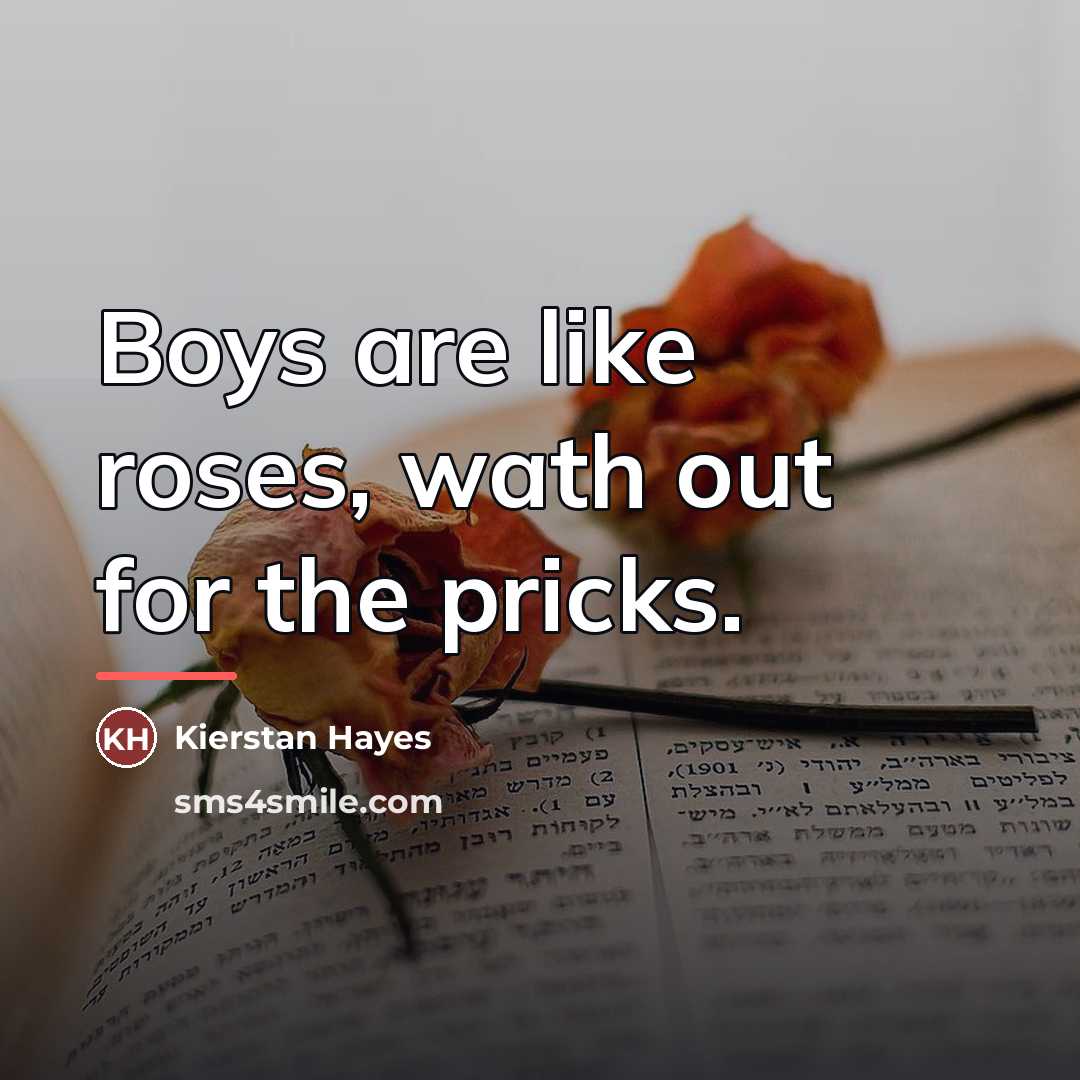 “Boys are like roses, wath out for the pricks.…” quote by Kierstan Hayes