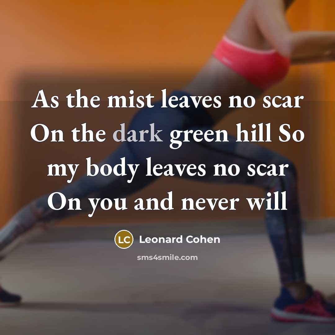 “As the mist leaves no scar On the dark green…” quote by Leonard Cohen