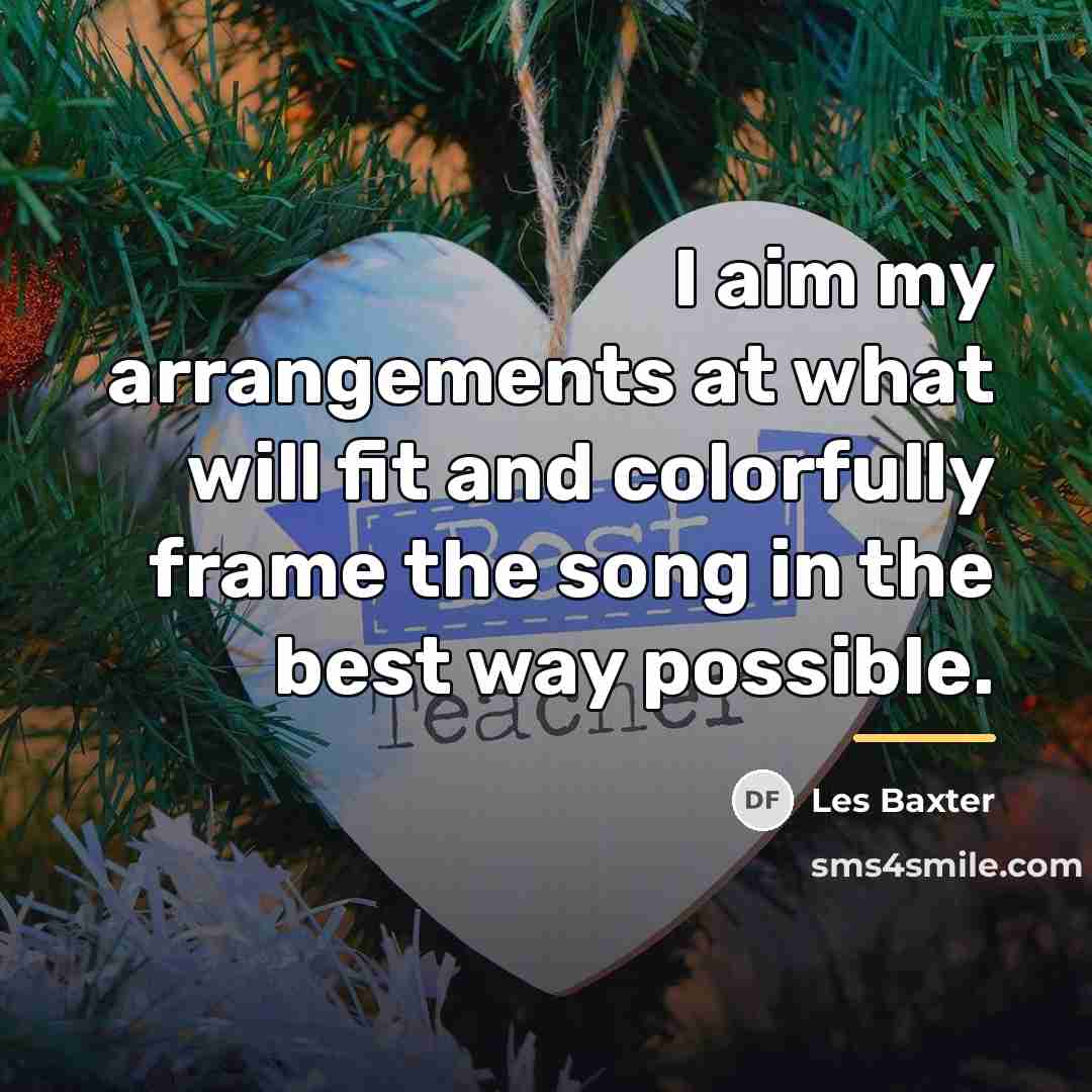 “I aim my arrangements at what will fit and colorfully…” quote by Les Baxter