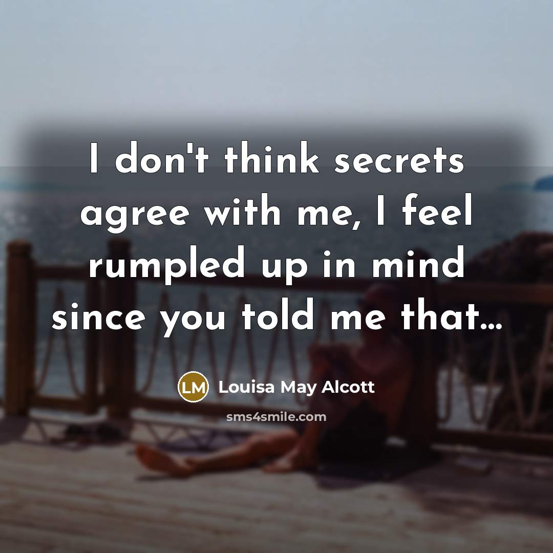 “I don't think secrets agree with me, I feel rumpled…” quote by Louisa May Alcott