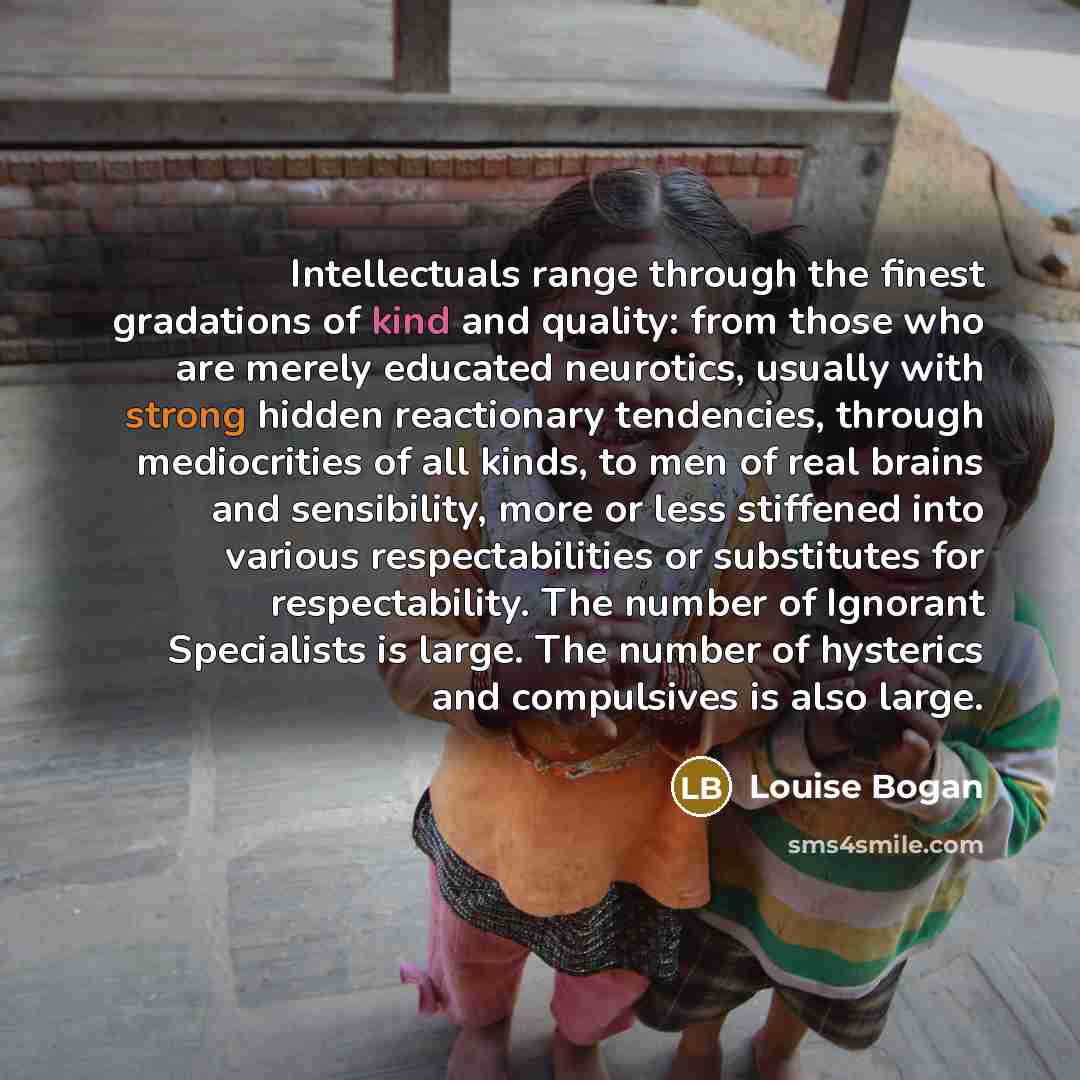 “Intellectuals range through the finest gradations of kind and quality:…” quote by Louise Bogan