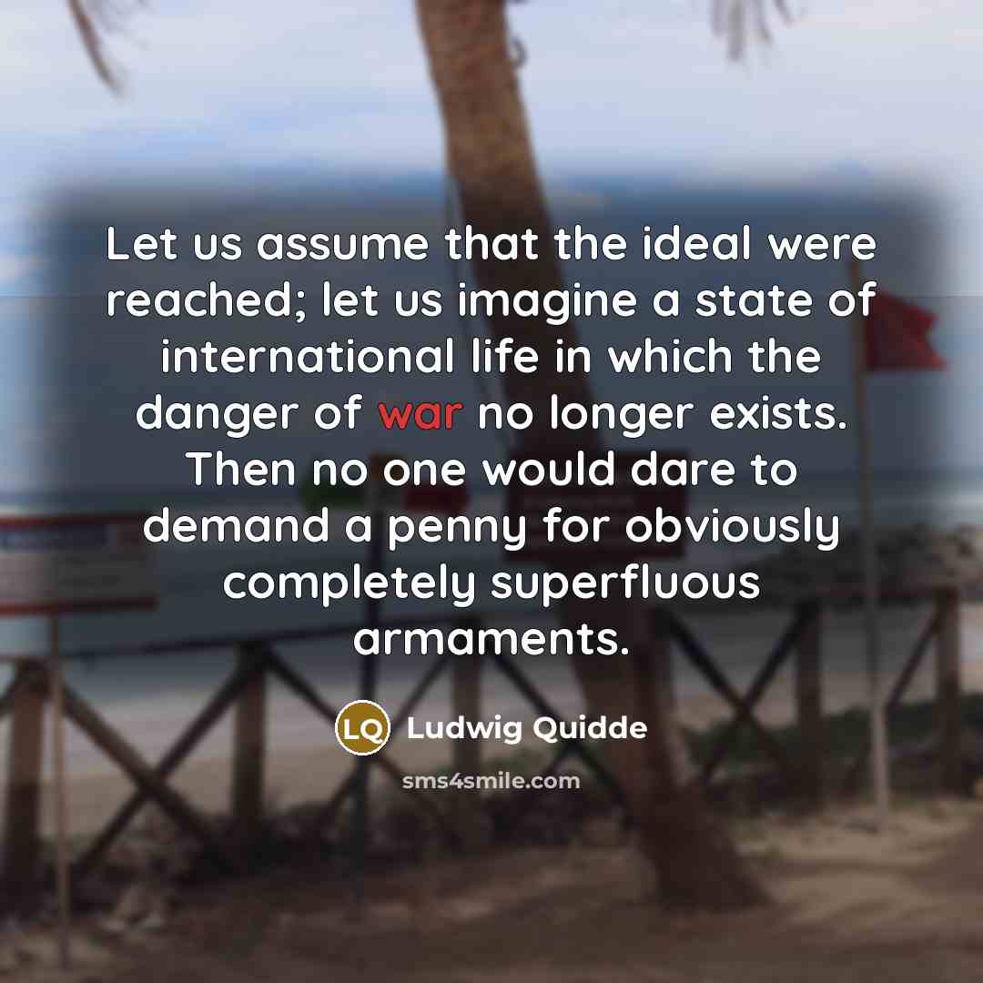 “Let us assume that the ideal were reached; let us…” quote by Ludwig Quidde