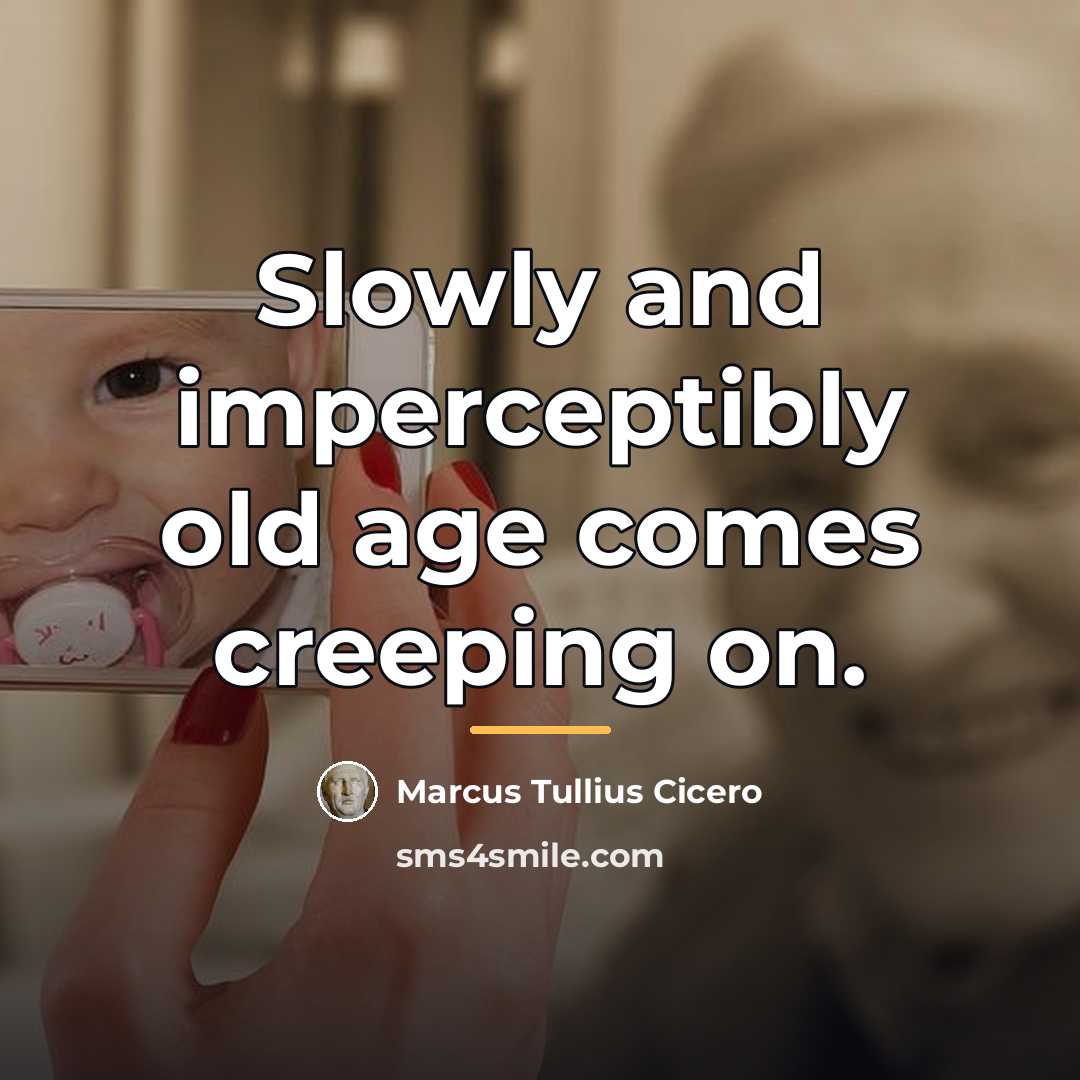 “Slowly and imperceptibly old age comes creeping on.…” quote by Marcus Tullius Cicero