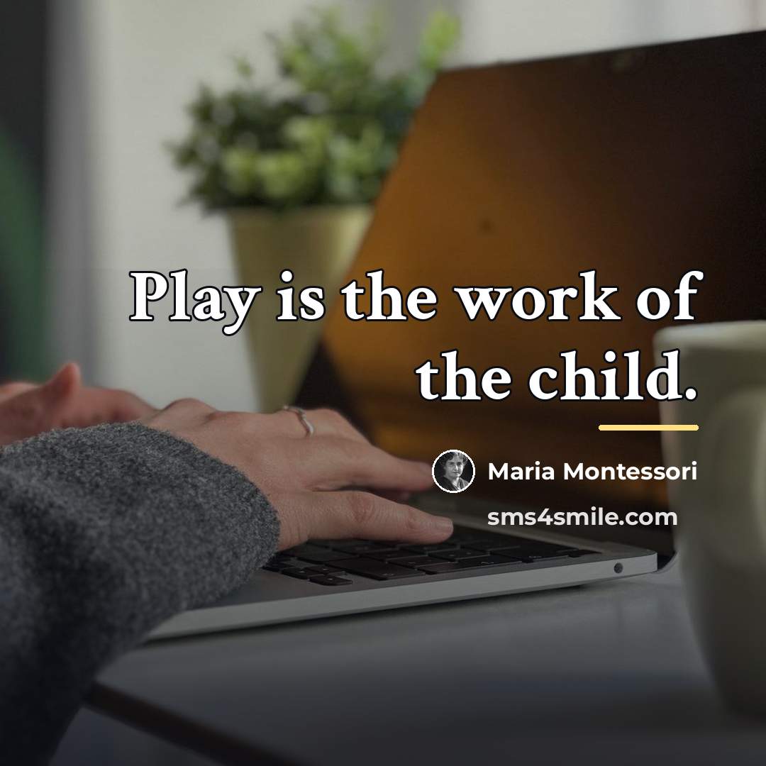 “Play is the work of the child.…” quote by Maria Montessori