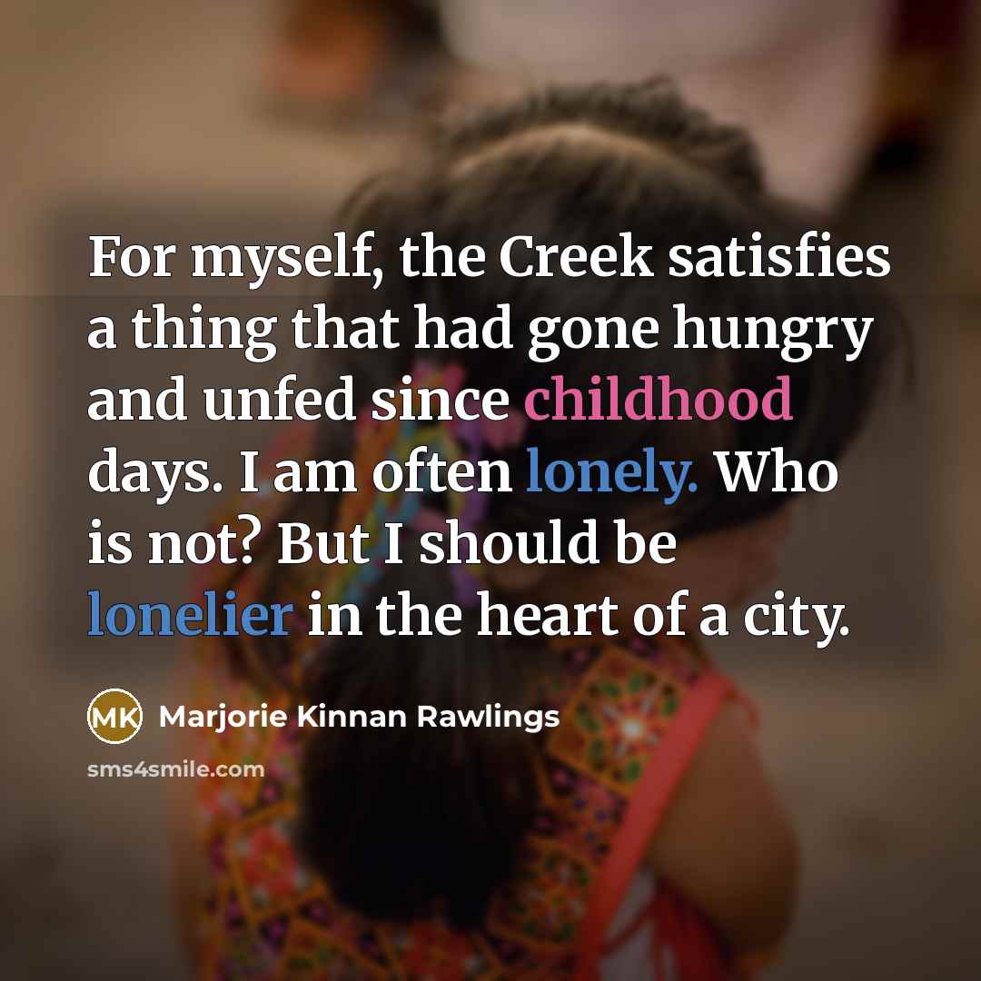 “For myself, the Creek satisfies a thing that had gone…” quote by Marjorie Kinnan Rawlings