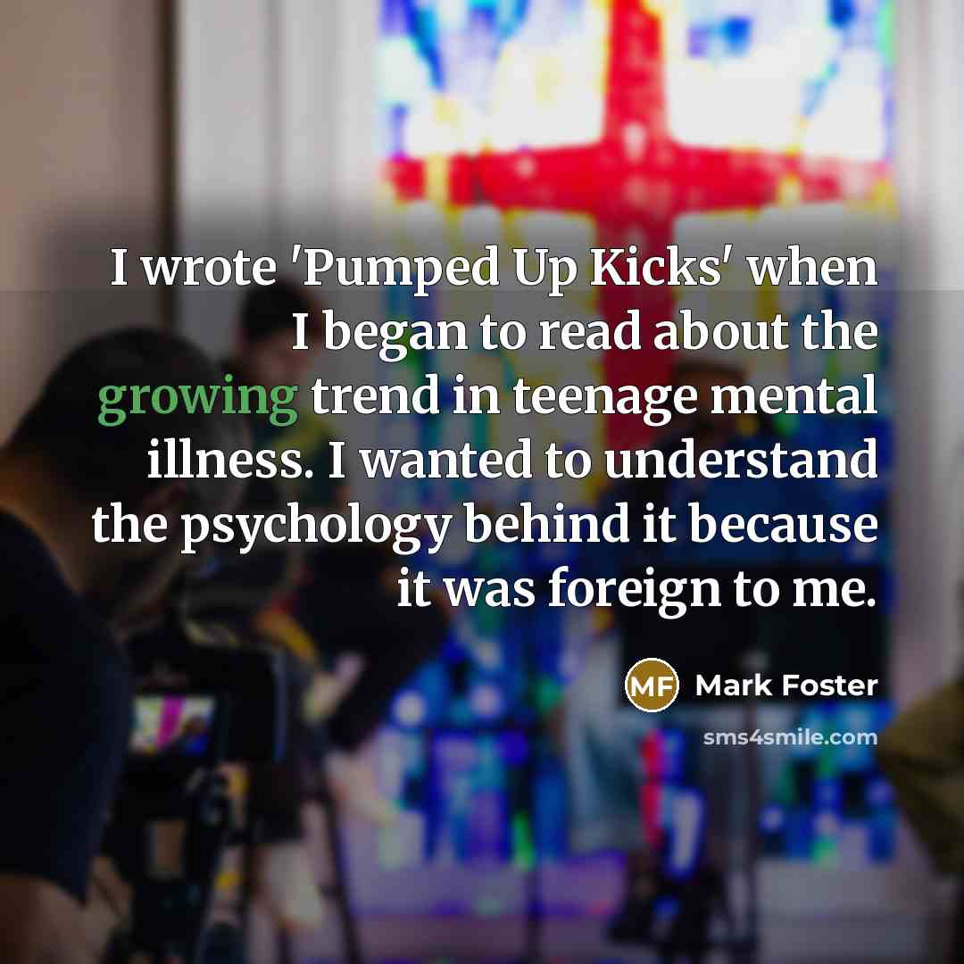 “I wrote 'Pumped Up Kicks' when I began to read…” quote by Mark Foster