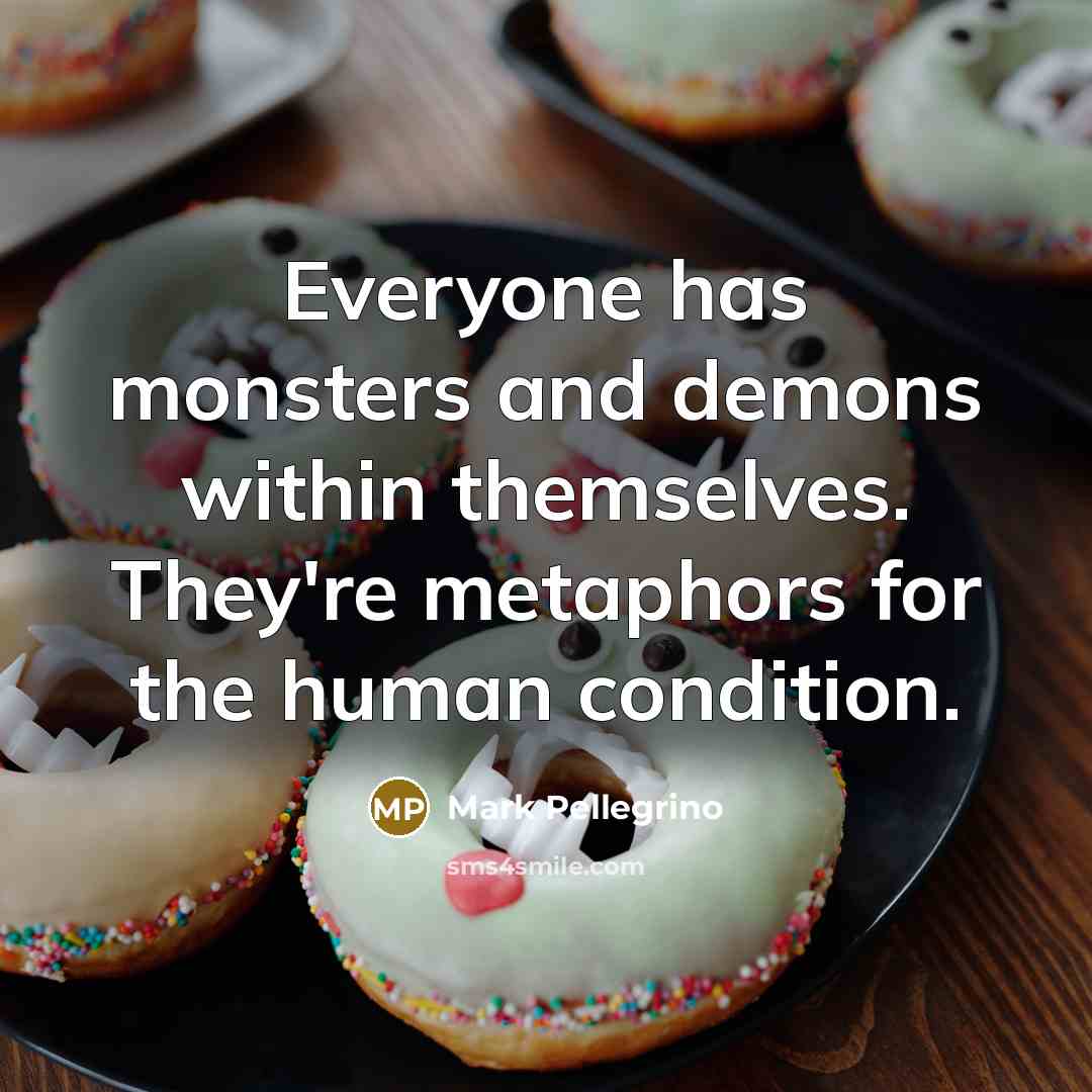 “Everyone has monsters and demons within themselves. They're metaphors for…” quote by Mark Pellegrino