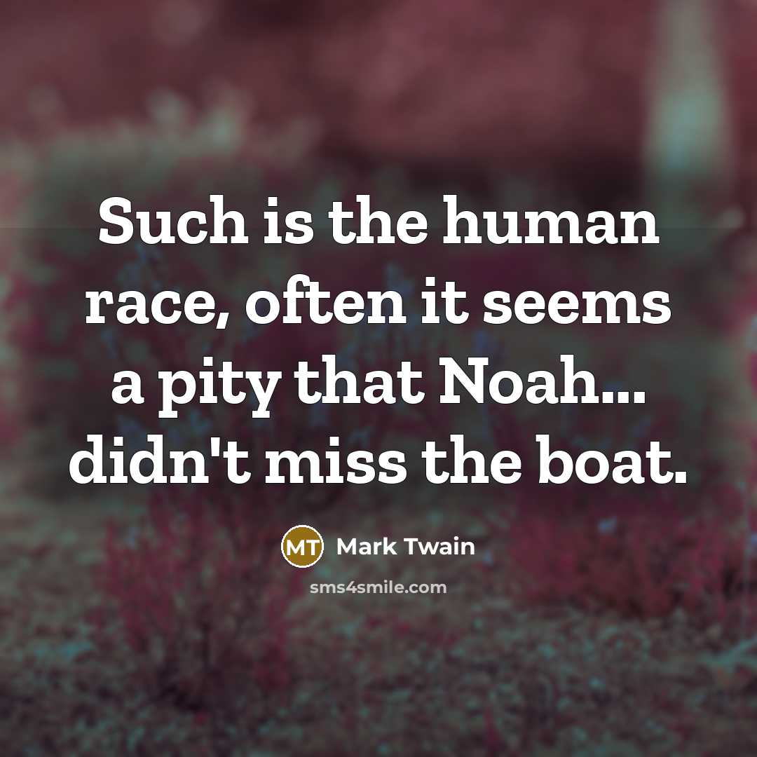 “Such is the human race, often it seems a pity…” quote by Mark Twain