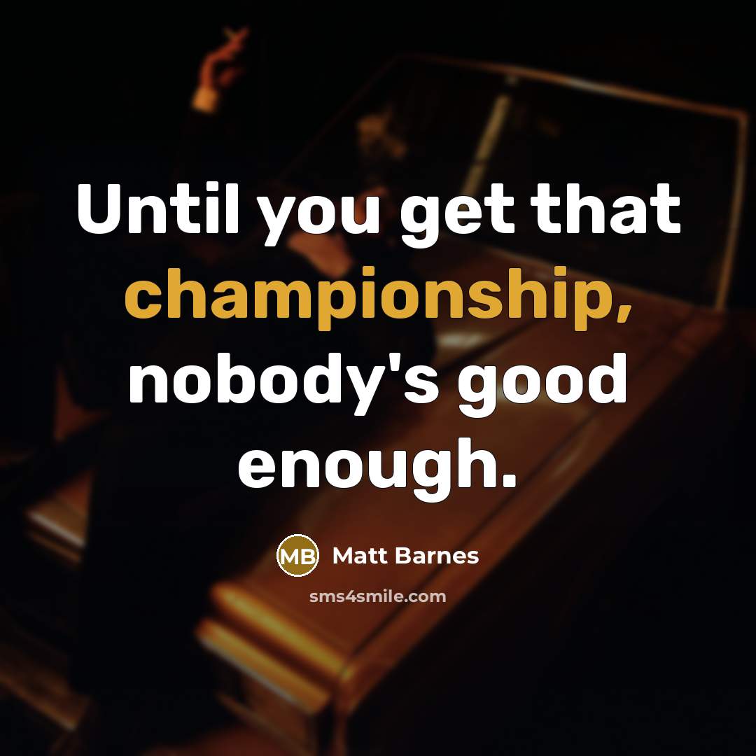 “Until you get that championship, nobody's good enough.…” quote by Matt Barnes