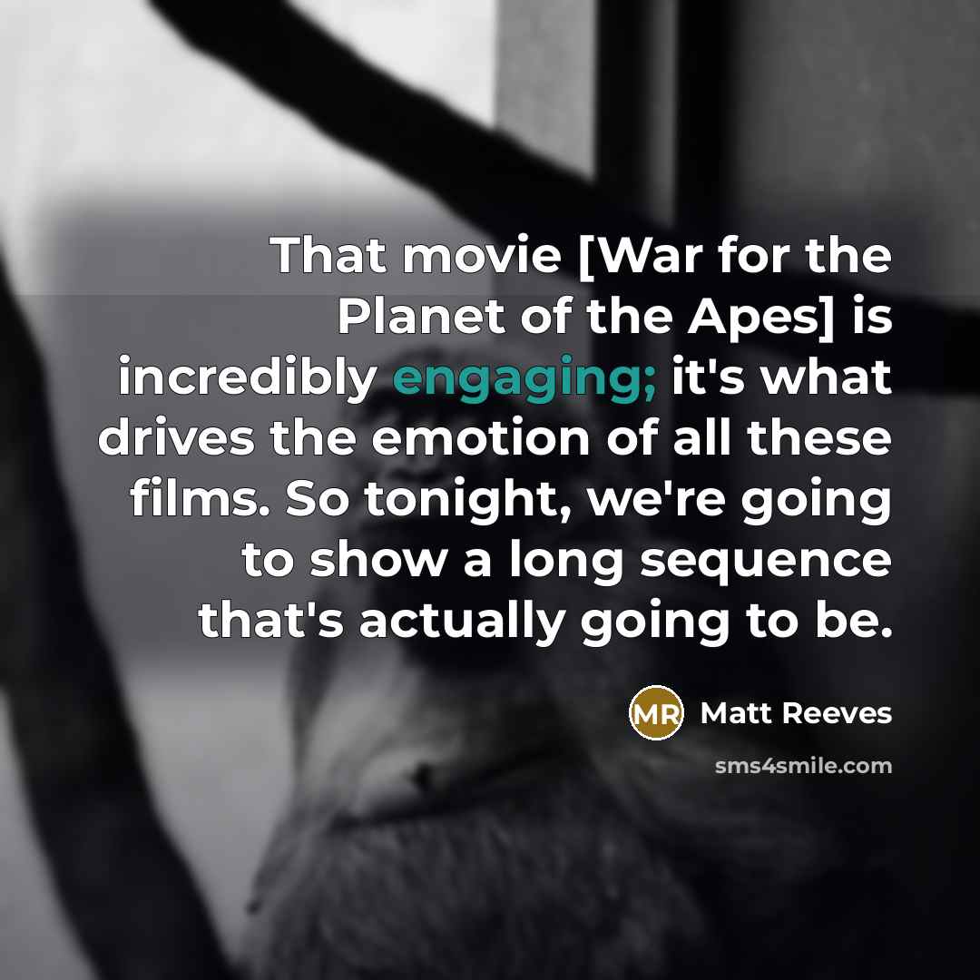 “That movie [War for the Planet of the Apes] is…” quote by Matt Reeves
