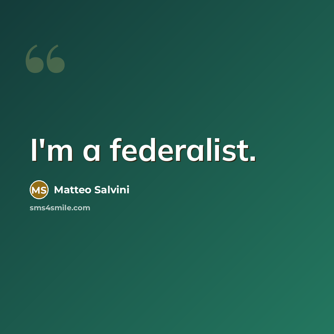 “I'm a federalist.…” quote by Matteo Salvini