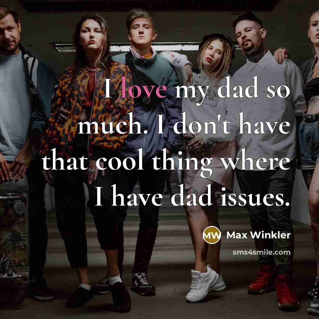 “I love my dad so much. I don't have that…” quote by Max Winkler