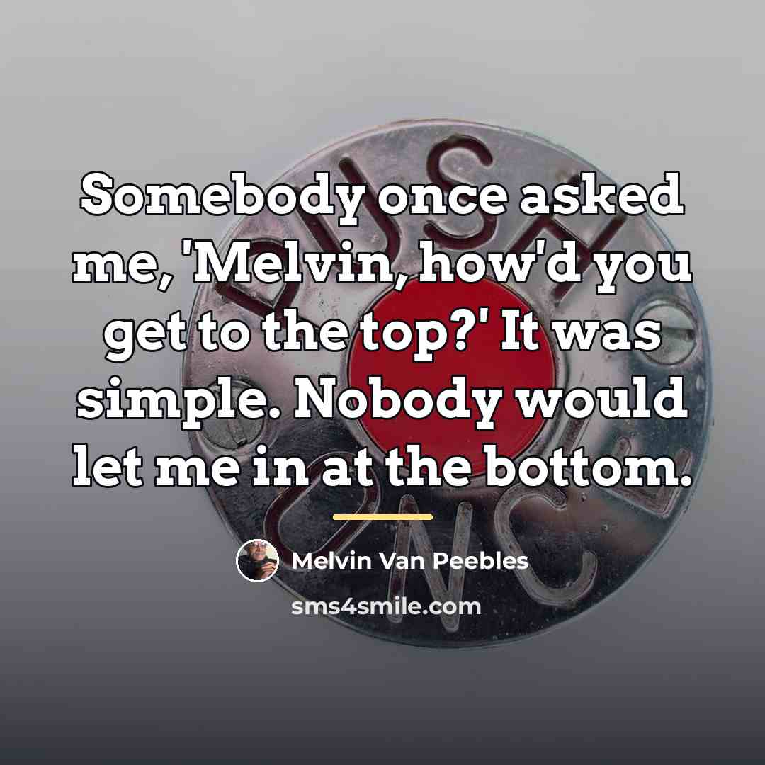 “Somebody once asked me, 'Melvin, how'd you get to the…” quote by Melvin Van Peebles