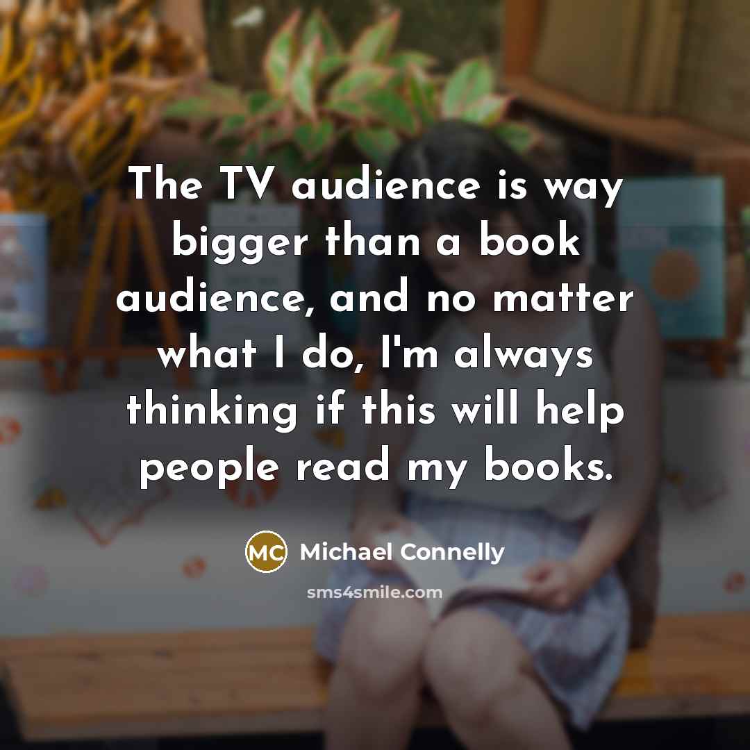 “The TV audience is way bigger than a book audience,…” quote by Michael Connelly