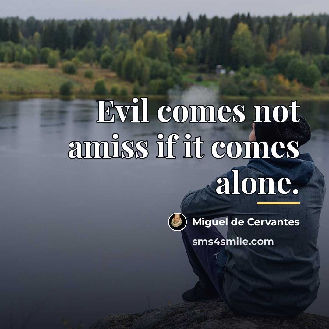 “Evil comes not amiss if it comes alone.…” quote by Miguel de Cervantes
