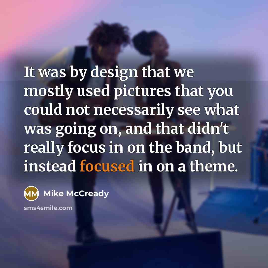 “It was by design that we mostly used pictures that…” quote by Mike McCready