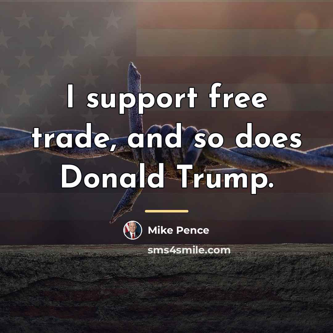 “I support free trade, and so does Donald Trump.…” quote by Mike Pence