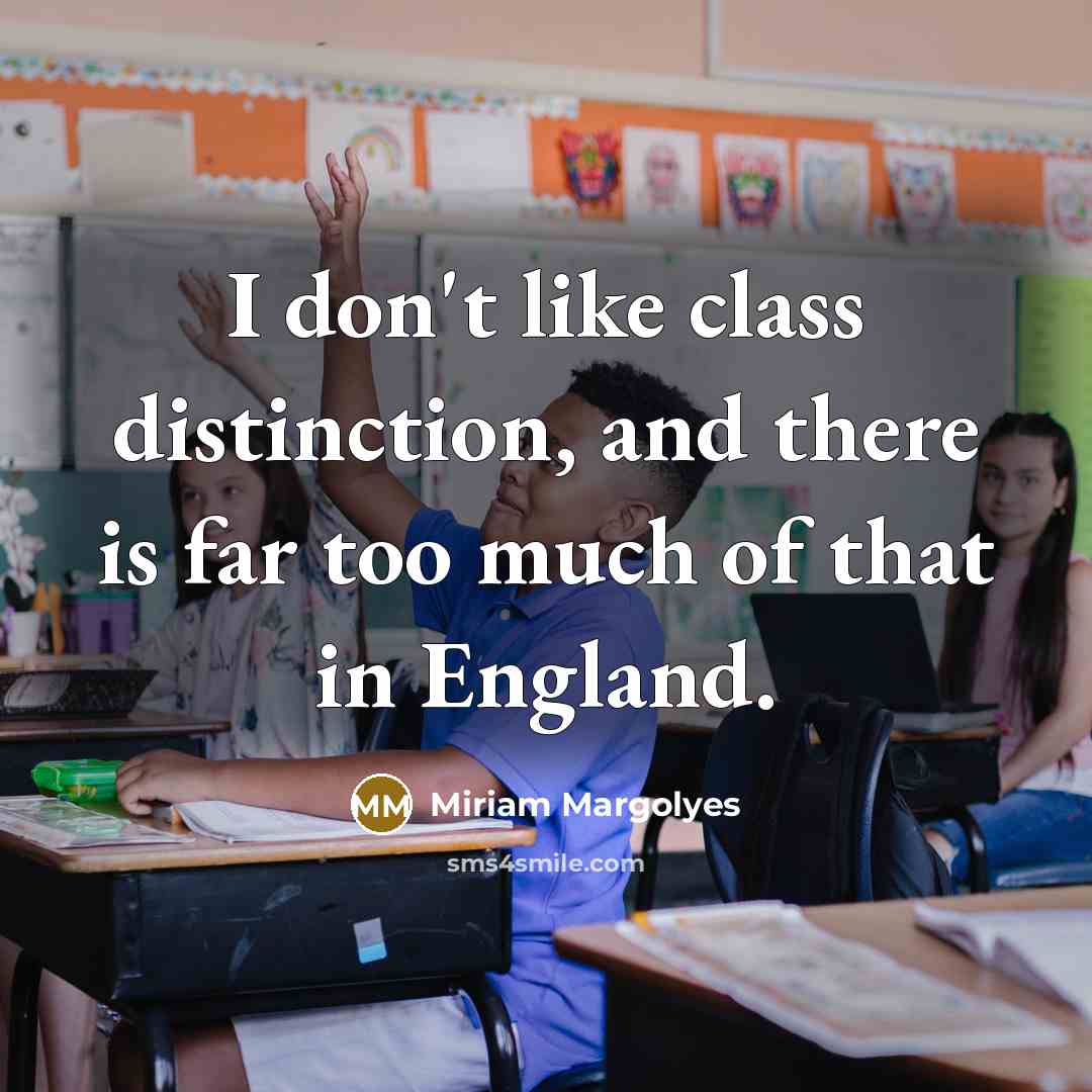 “I don't like class distinction, and there is far too…” quote by Miriam Margolyes