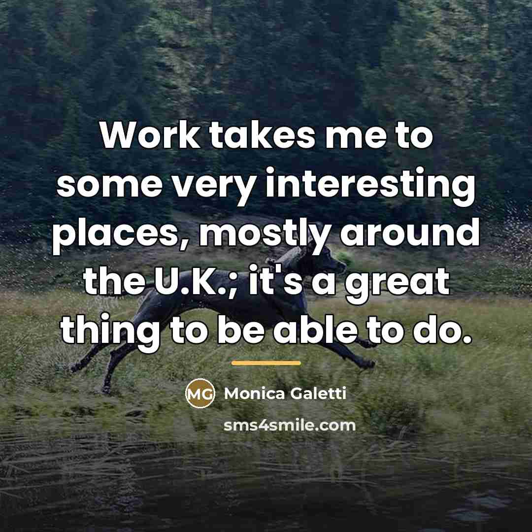 “Work takes me to some very interesting places, mostly around…” quote by Monica Galetti