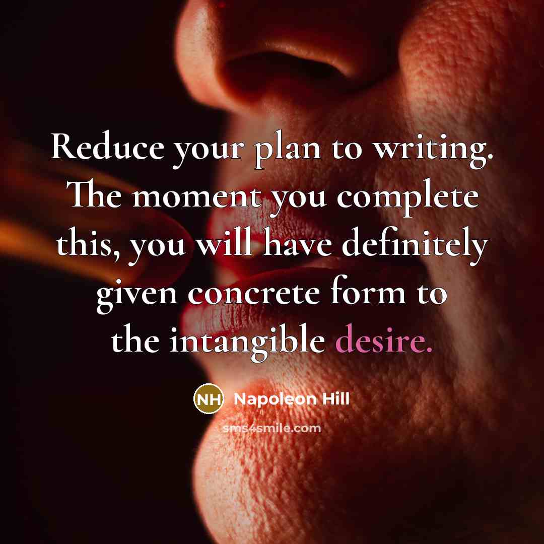 “Reduce your plan to writing. The moment you complete this,…” quote by Napoleon Hill