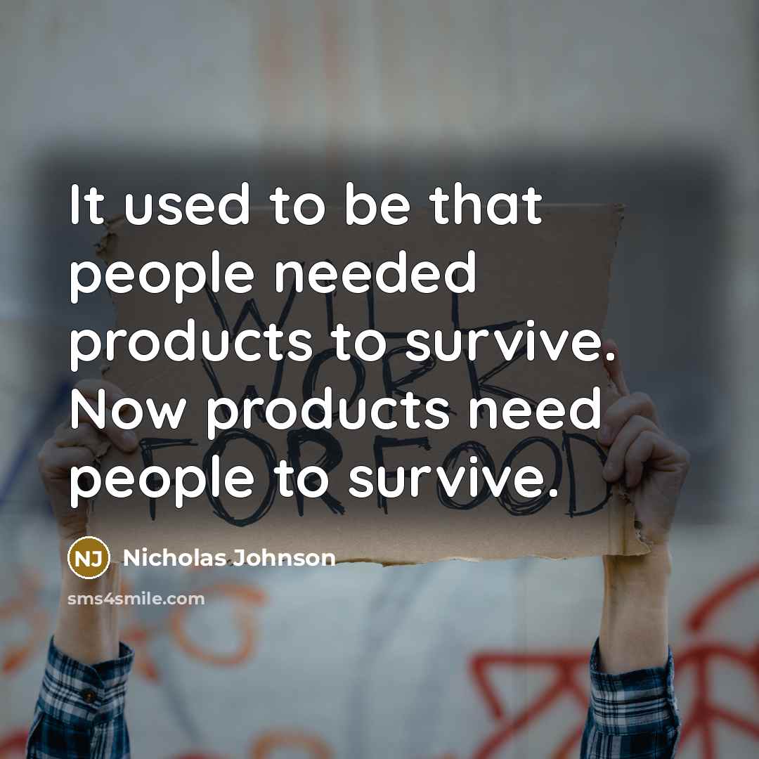 “It used to be that people needed products to survive.…” quote by Nicholas Johnson