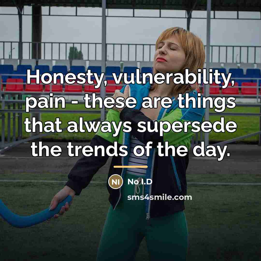 “Honesty, vulnerability, pain - these are things that always supersede…” quote by No I.D