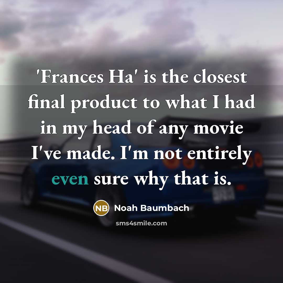 “'Frances Ha' is the closest final product to what I…” quote by Noah Baumbach