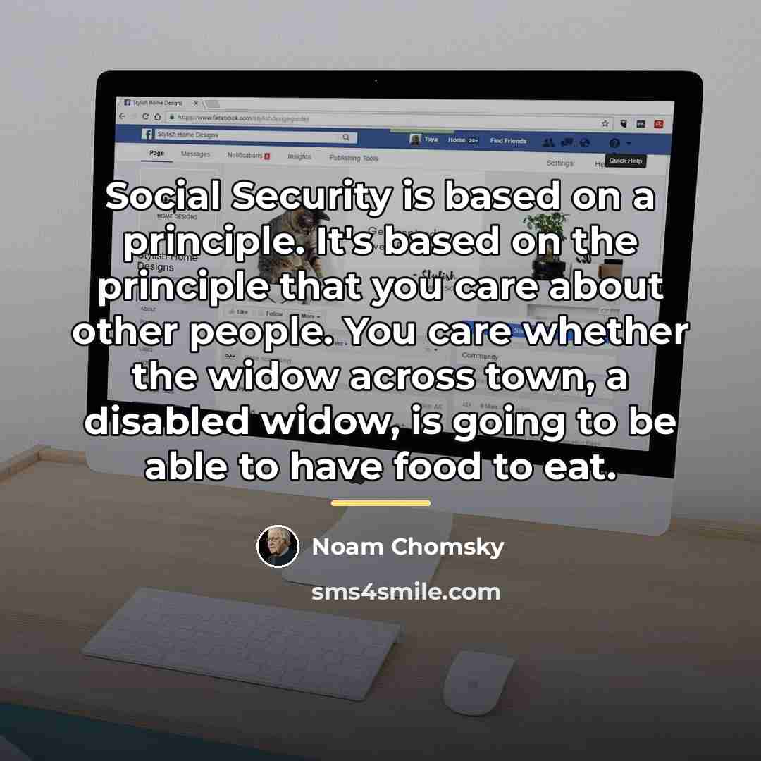 “Social Security is based on a principle. It's based on…” quote by Noam Chomsky