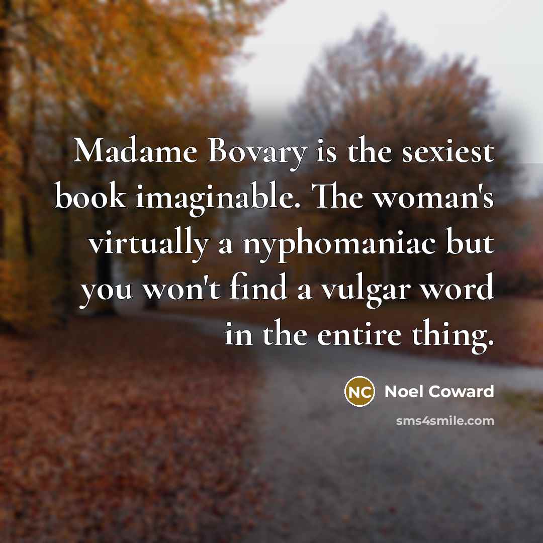 “Madame Bovary is the sexiest book imaginable. The woman's virtually…” quote by Noel Coward