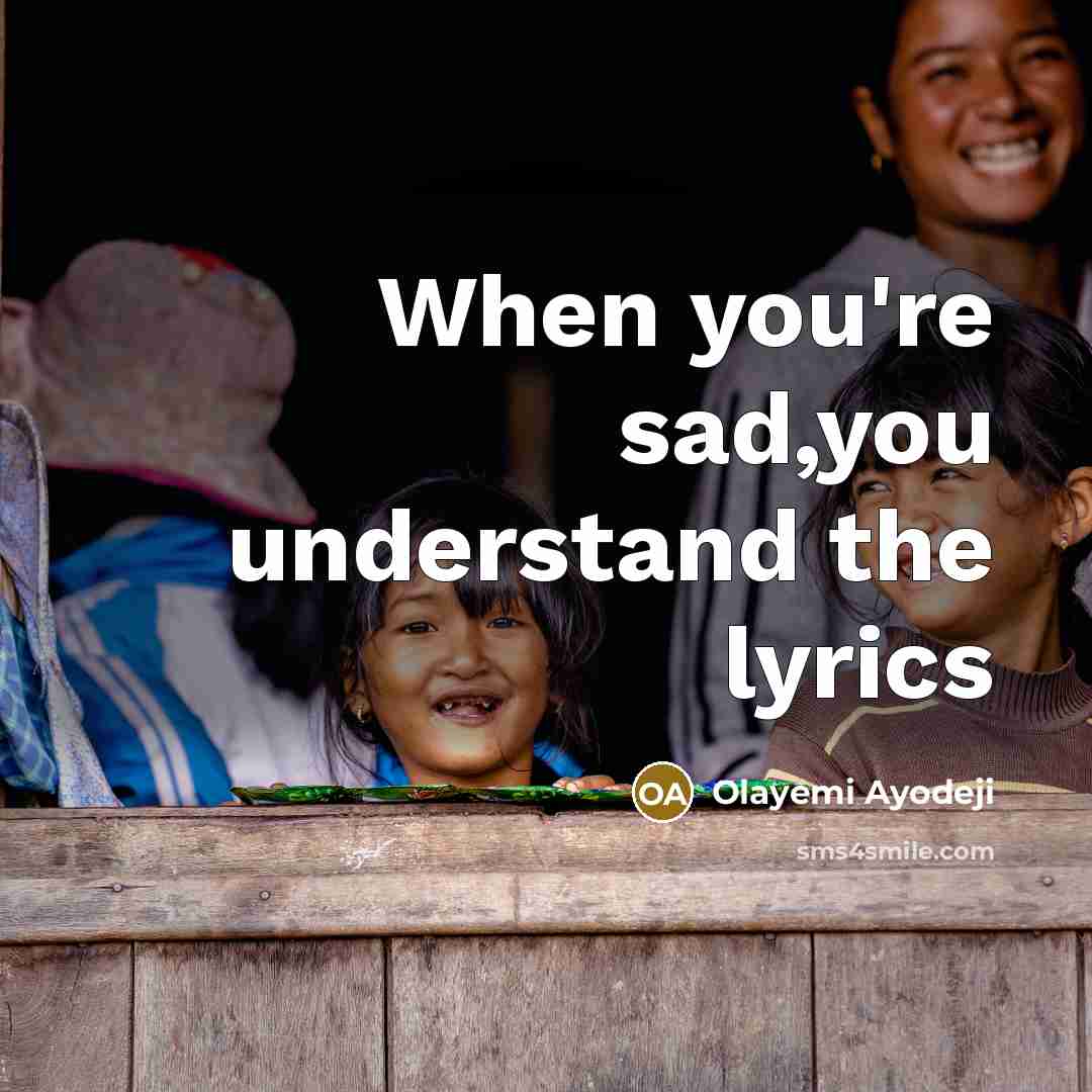 “When you're sad,you understand the lyrics” quote by Olayemi Ayodeji