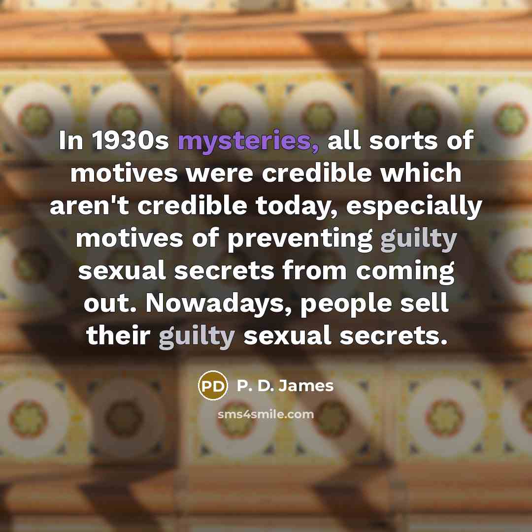 “In 1930s mysteries, all sorts of motives were credible which…” quote by P. D. James