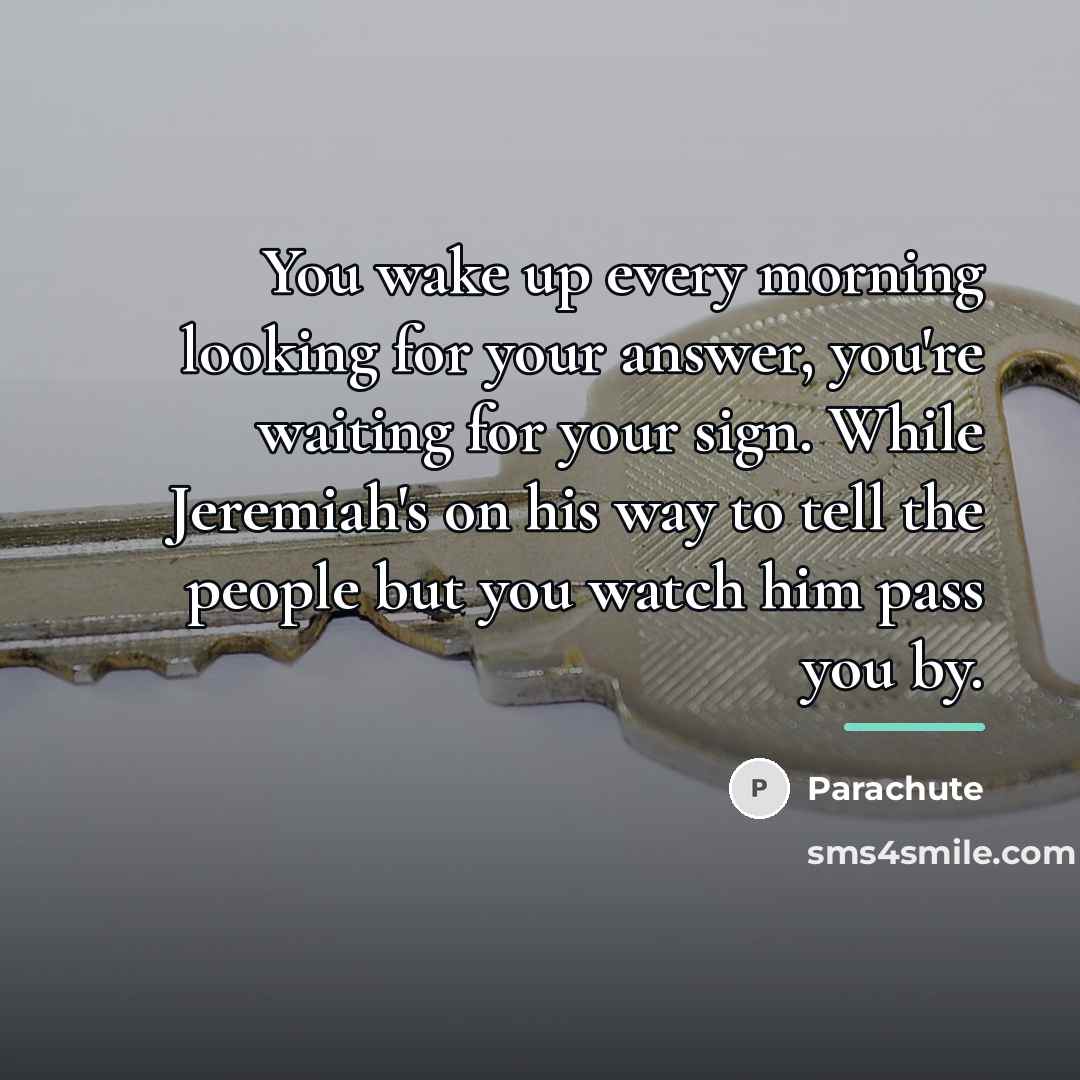 “You wake up every morning looking for your answer, you're…” quote by Parachute