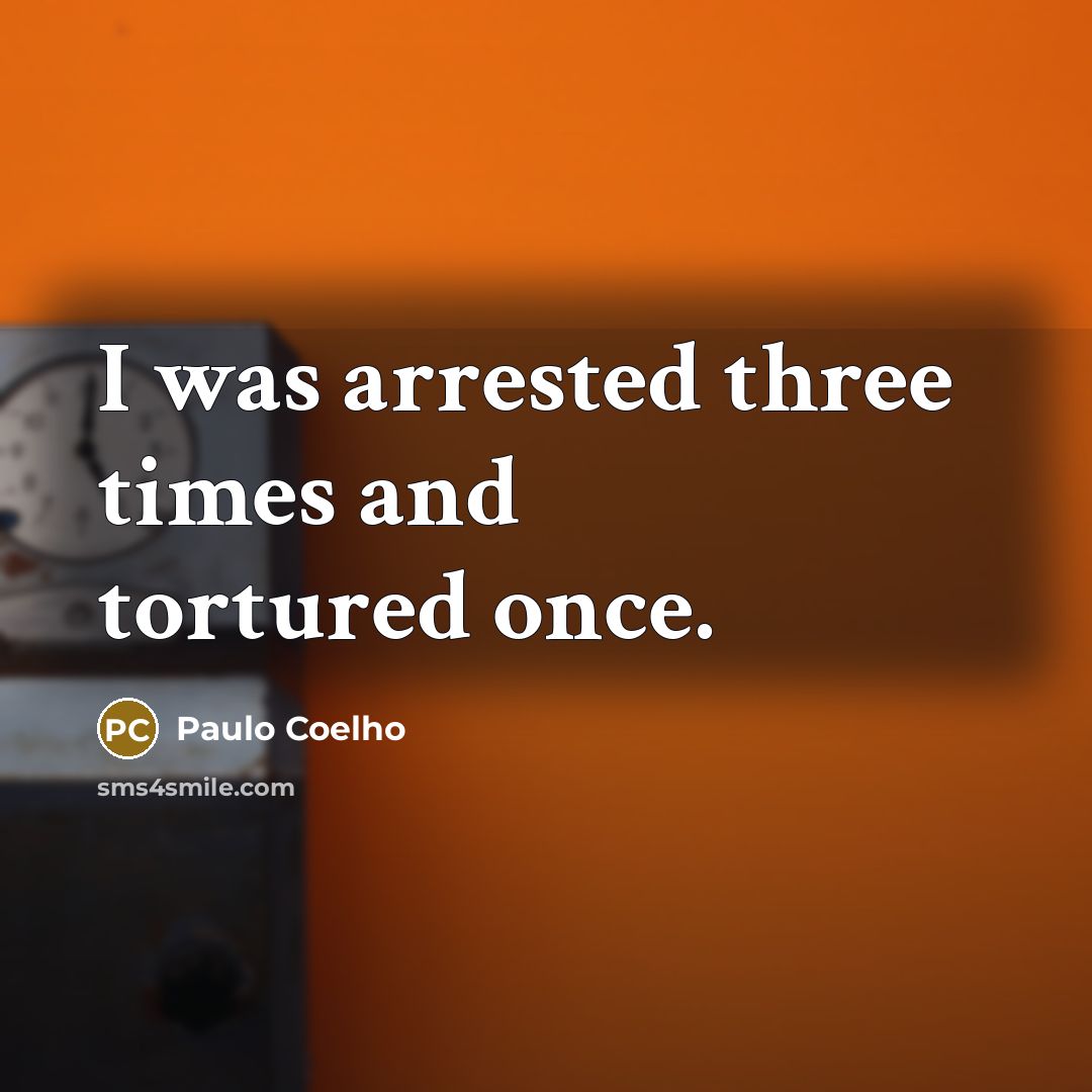 “I was arrested three times and tortured once.…” quote by Paulo Coelho