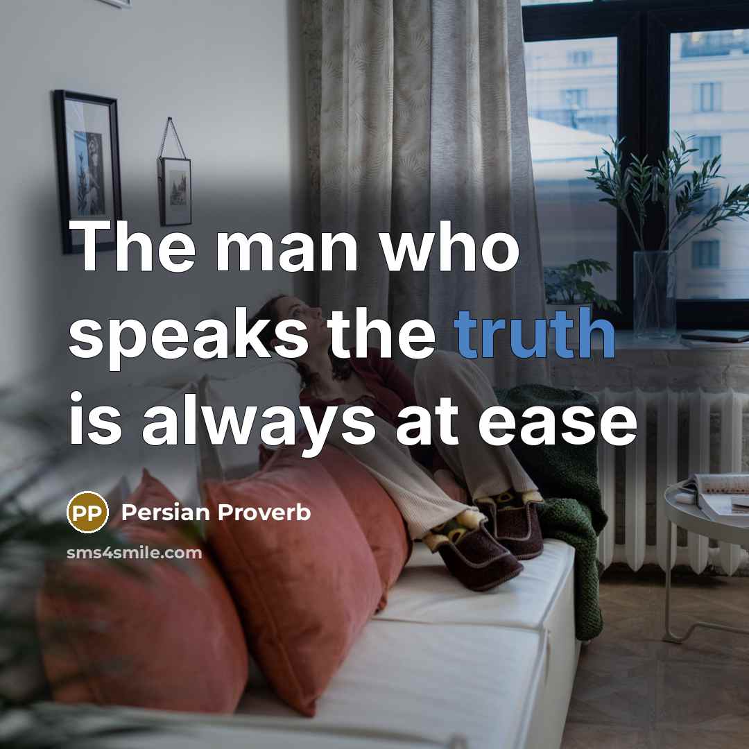 “The man who speaks the truth is always at ease” quote by Persian Proverb
