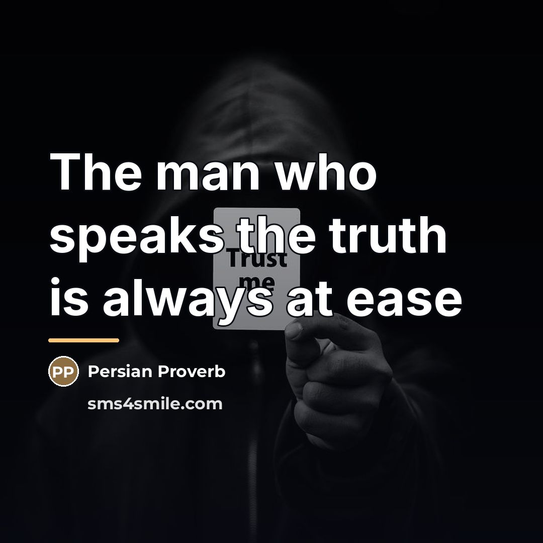 “The man who speaks the truth is always at ease…” quote by Persian Proverb