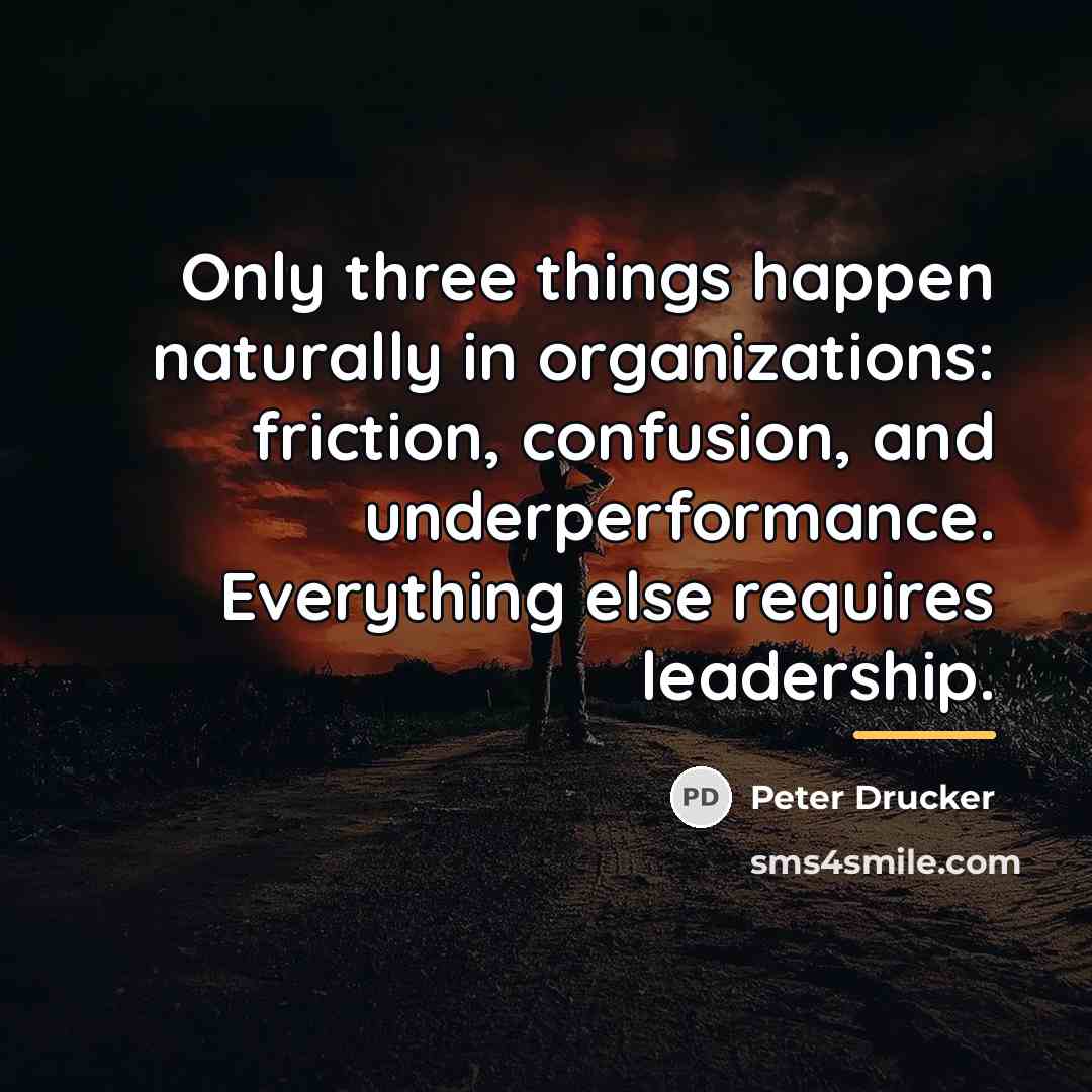“Only three things happen naturally in organizations: friction, confusion, and…” quote by Peter Drucker