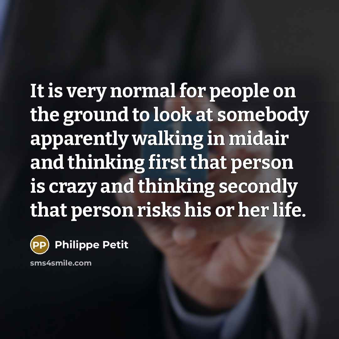 “It is very normal for people on the ground to…” quote by Philippe Petit