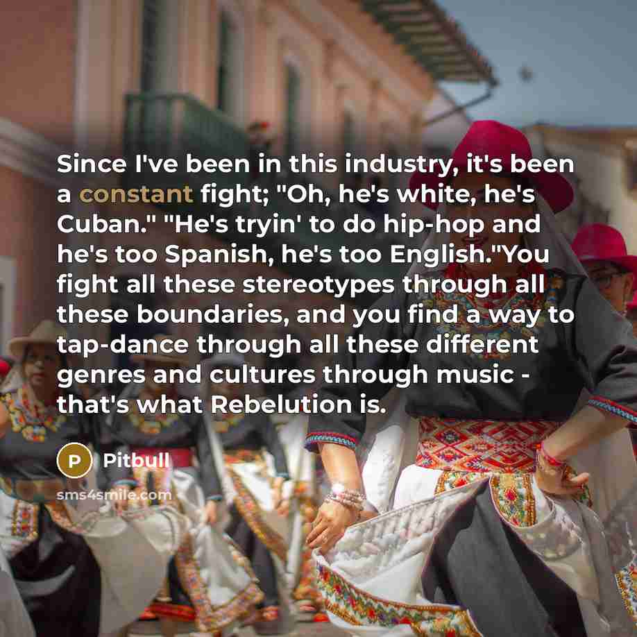 “Since I've been in this industry, it's been a constant…” quote by Pitbull