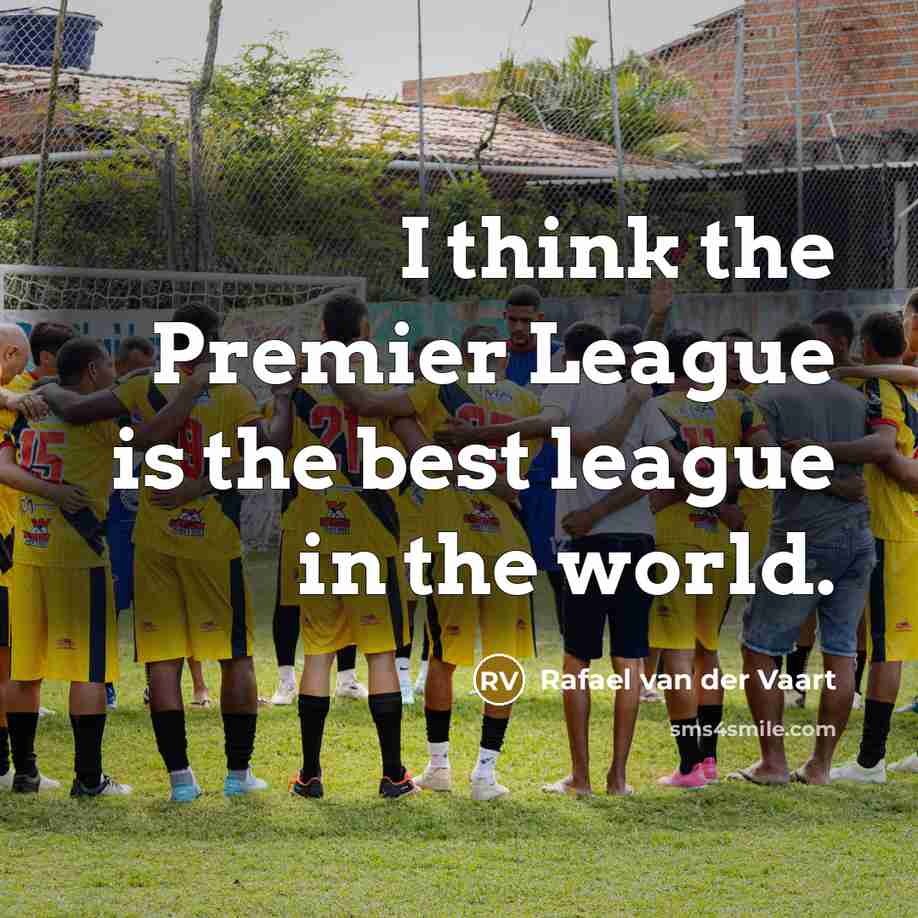 “I think the Premier League is the best league in…” quote by Rafael van der Vaart