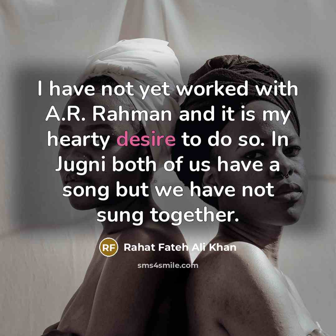 “I have not yet worked with A.R. Rahman and it…” quote by Rahat Fateh Ali Khan