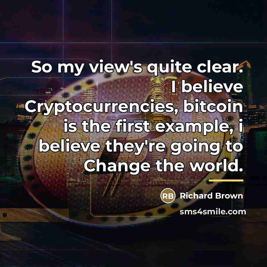 “So my view's quite clear. I believe Cryptocurrencies, bitcoin is…” quote by Richard Brown