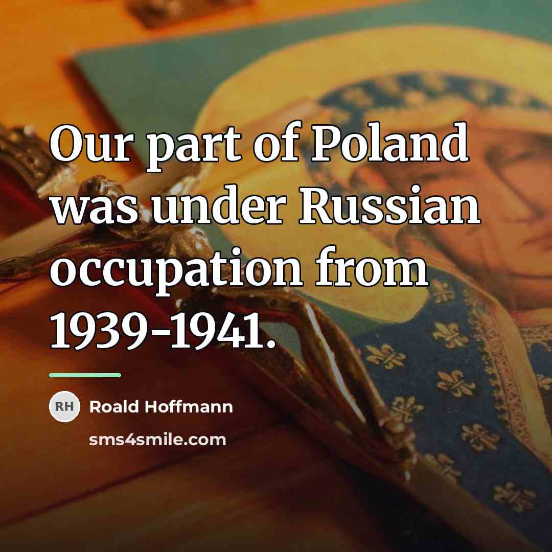 “Our part of Poland was under Russian occupation from 1939-1941.…” quote by Roald Hoffmann