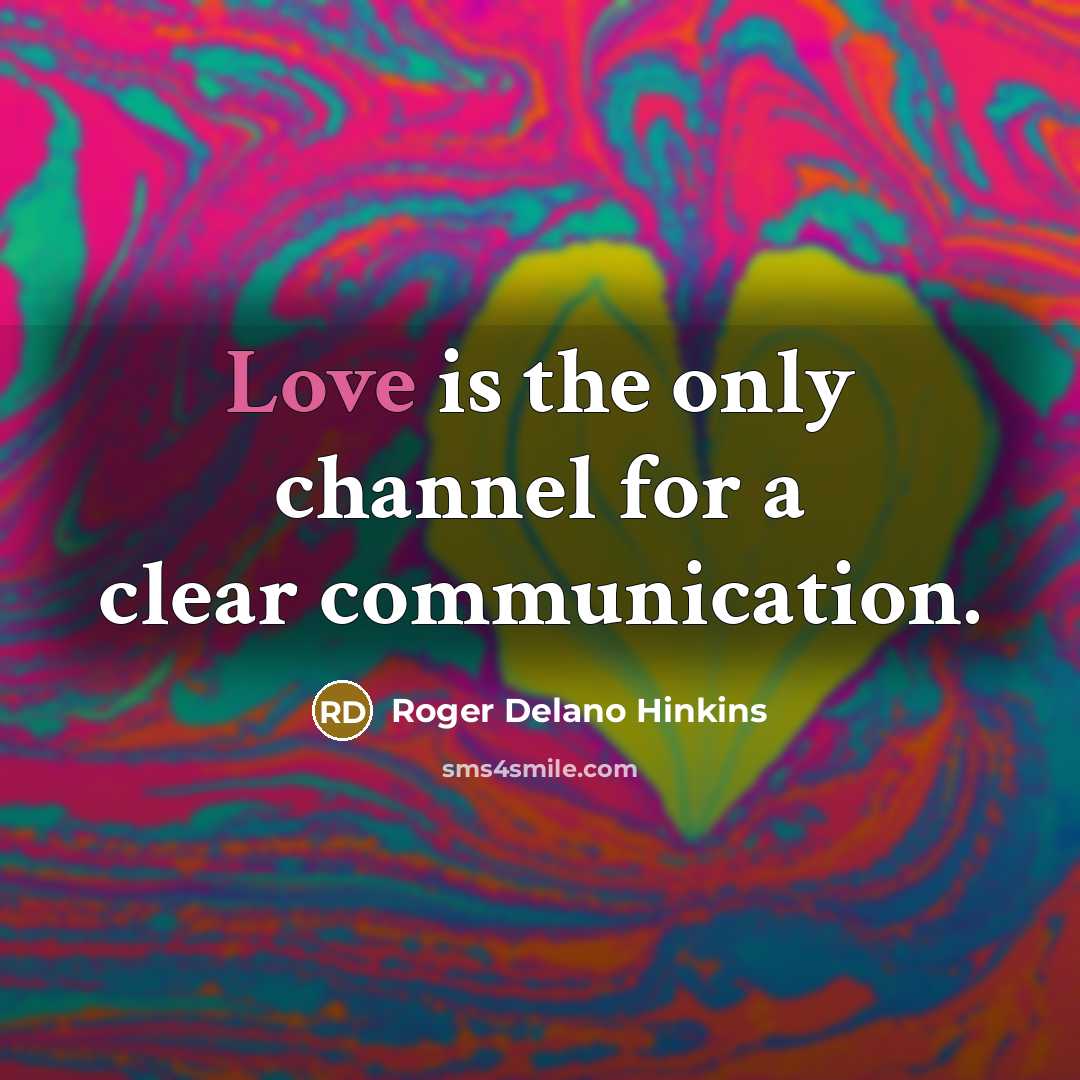 “Love is the only channel for a clear communication.…” quote by Roger Delano Hinkins