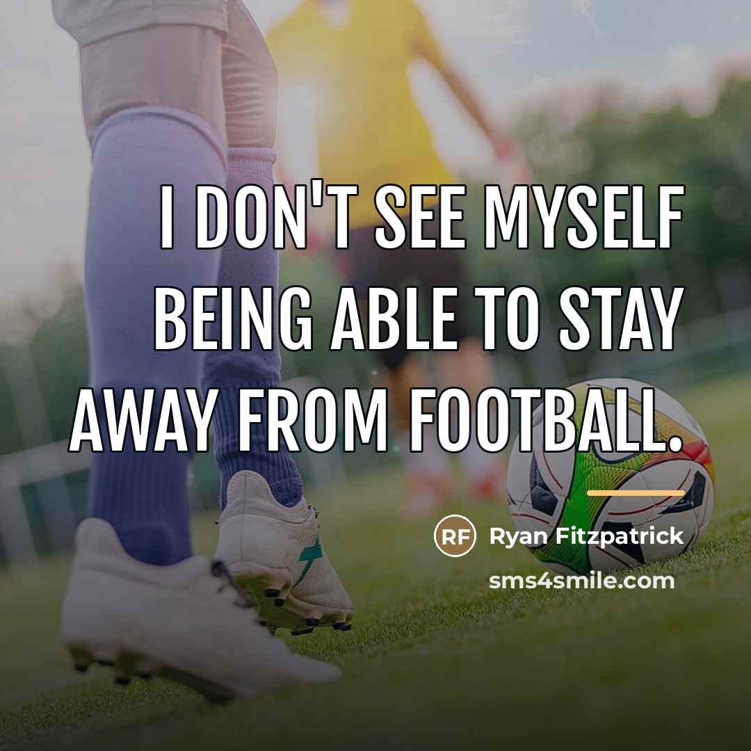 “I don't see myself being able to stay away from…” quote by Ryan Fitzpatrick