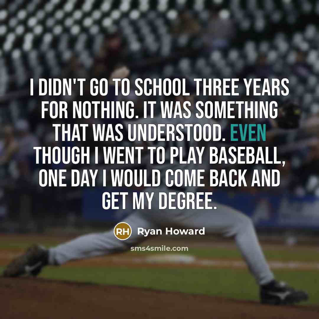 “I didn't go to school three years for nothing. It…” quote by Ryan Howard