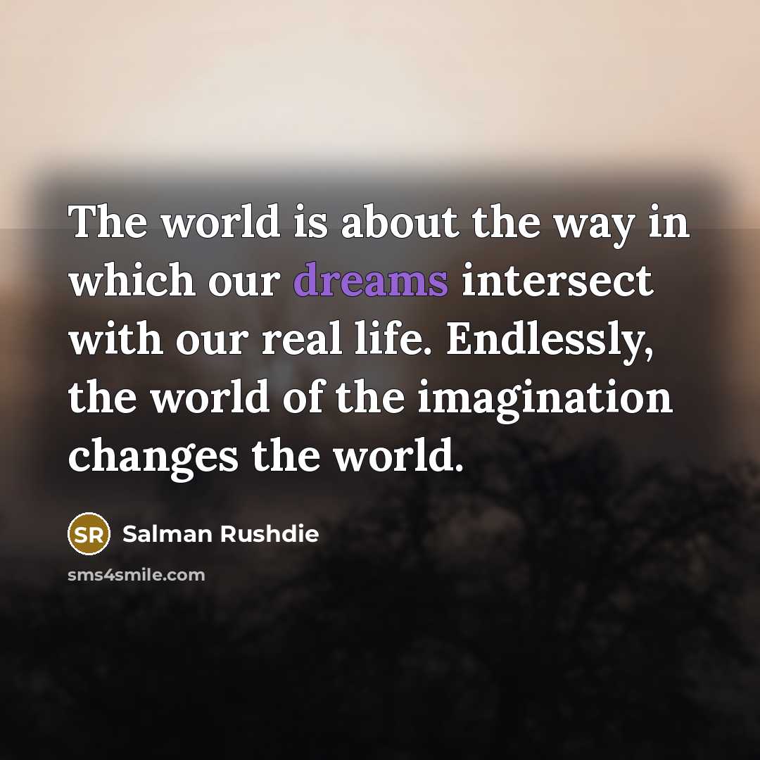 “The world is about the way in which our dreams…” quote by Salman Rushdie