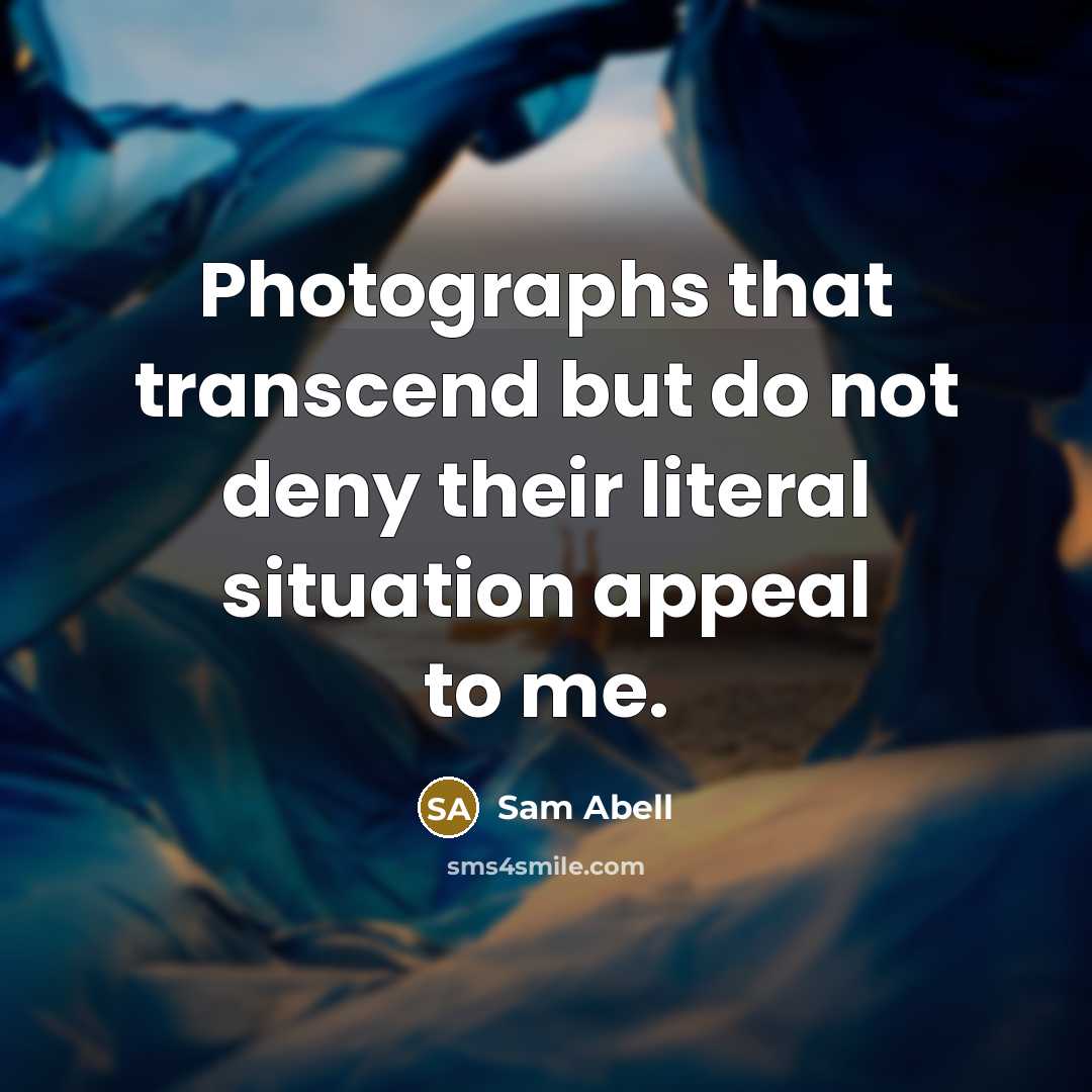 “Photographs that transcend but do not deny their literal situation…” quote by Sam Abell