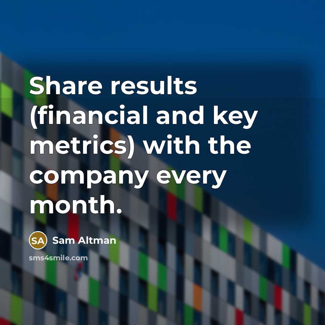 “Share results (financial and key metrics) with the company every…” quote by Sam Altman